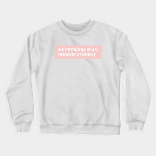 My Frenchie is an Honors Student Crewneck Sweatshirt